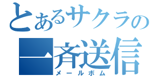 とあるサクラの一斉送信（メールボム）