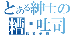 とある紳士の糟糕吐司（慾望無窮）