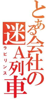 とある会社の迷Ａ列車（ラビリンス）