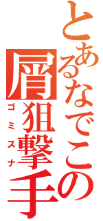 とあるなでこの屑狙撃手（ゴミスナ）