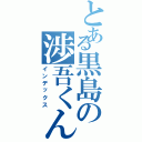 とある黒島の渉吾くん（インデックス）