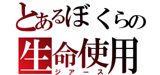 とあるぼくらの生命使用型巨大兵器（ジアース）