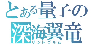 とある量子の深海翼竜（リントヴルム）