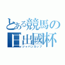 とある競馬の日出國杯（ジャパンカップ）