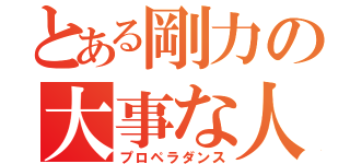 とある剛力の大事な人（プロペラダンス）