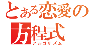 とある恋愛の方程式（アルゴリズム）