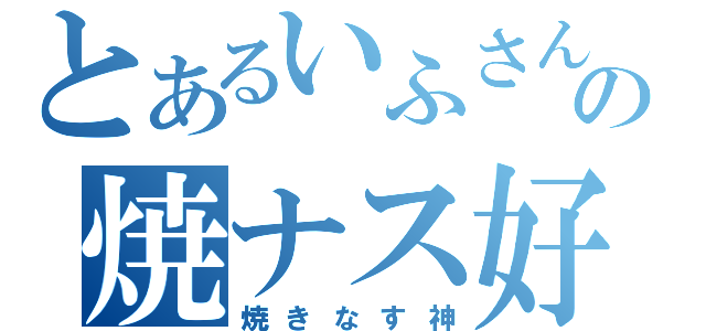 とあるいふさんの焼ナス好（焼きなす神）