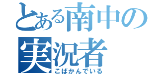 とある南中の実況者（こばかんでいる）