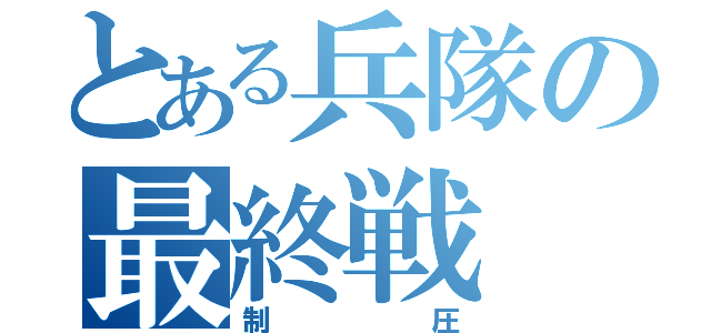 とある兵隊の最終戦（制圧）