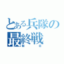 とある兵隊の最終戦（制圧）