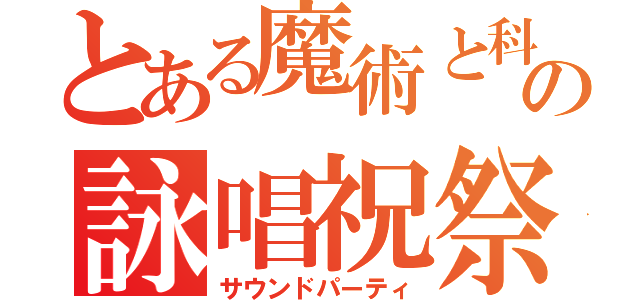 とある魔術と科学の詠唱祝祭（サウンドパーティ）