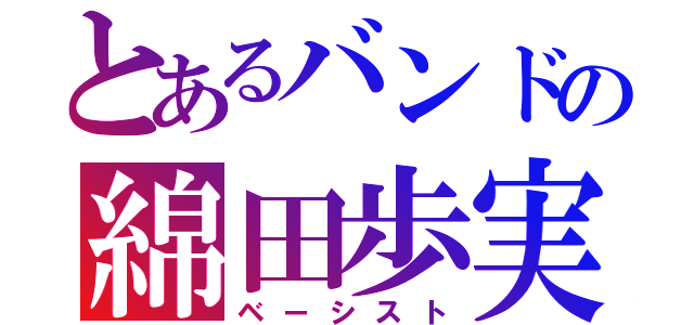 とあるバンドの綿田歩実（ベーシスト）