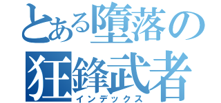 とある墮落の狂鋒武者（インデックス）