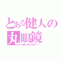 とある健人の丸眼鏡（お前ゎ佐々木かっ！）