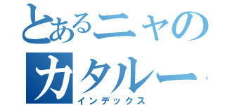 とあるニャのカタルー（インデックス）