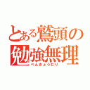 とある鷲頭の勉強無理（べんきょうむり）