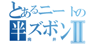 とあるニートの半ズボンⅡ（向井）