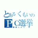 とあるくもいのＰＣ選挙（無断しよう）