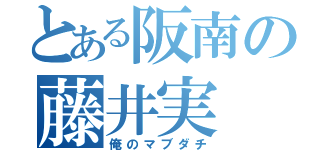 とある阪南の藤井実（俺のマブダチ）