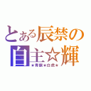 とある辰禁の自主☆輝（★青龍★白虎★）