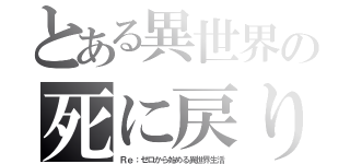 とある異世界の死に戻り生活（Ｒｅ：ゼロから始める異世界生活）