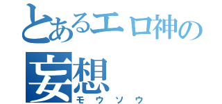 とあるエロ神の妄想（モウソウ）