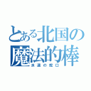 とある北国の魔法的棒（水道の蛇口）