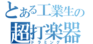 とある工業生の超打楽器（ドラミング）