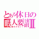 とある休日の暇人要請Ⅱ（飯行かない？）