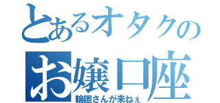 とあるオタクのお嬢口座（輪廻さんが来ねぇ）