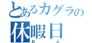 とあるカグラの休暇日（おふ）