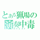 とある猟場の演奏中毒（カリピスト）