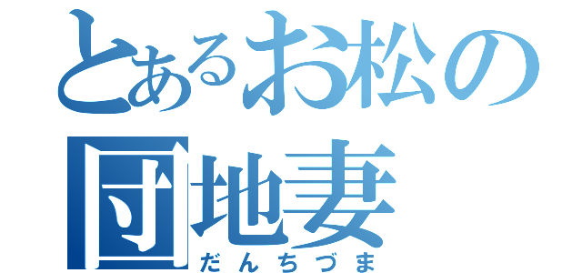 とあるお松の団地妻（だんちづま）