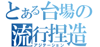 とある台場の流行捏造（アジテーション）