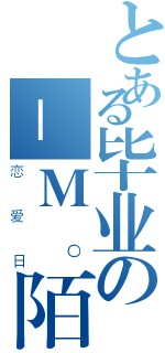 とある毕业の＿Ｍ。陌玍亽゛（恋爱日）