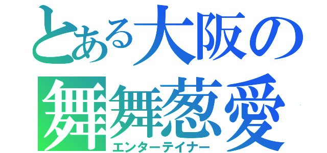 とある大阪の舞舞葱愛（エンターテイナー）