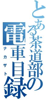 とある茶道部の電車目録（ナカザト）