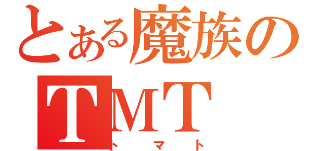 とある魔族のＴＭＴ（トマト）