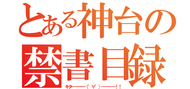 とある神台の禁書目録（キタ━━━━（゜∀゜）━━━━！！）