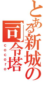 とある新城の司令塔（ｃｏｃｏｒｏ）