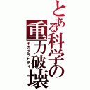 とある科学の重力破壊（ギガグラビティ）