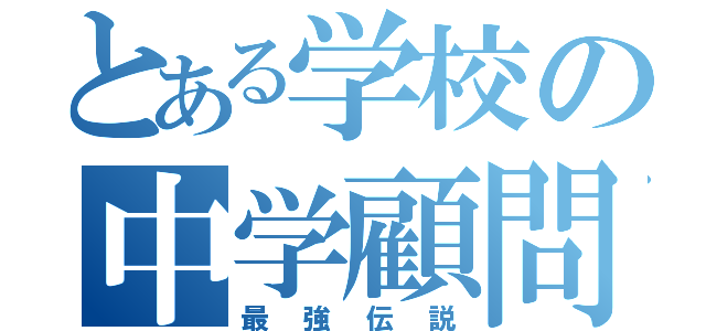 とある学校の中学顧問（最強伝説）