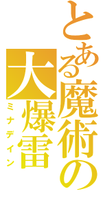 とある魔術の大爆雷（ミナデイン）