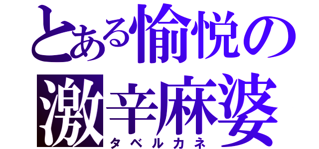 とある愉悦の激辛麻婆（タベルカネ）