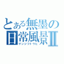 とある無墨の日常風景Ⅱ（ゲンジツトウヒ）