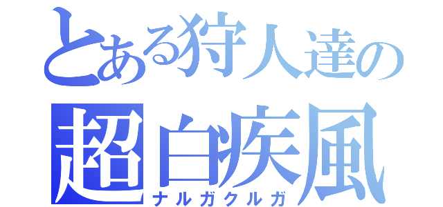 とある狩人達の超白疾風（ナルガクルガ）