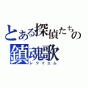 とある探偵たちの鎮魂歌（レクイエム）