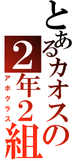 とあるカオスの２年２組（アホクラス）