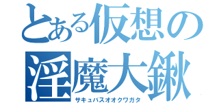 とある仮想の淫魔大鍬形（サキュバスオオクワガタ）