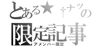 とある★†ナツみん†★の限定記事（アメンバー限定）